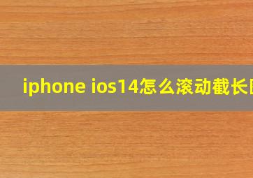 iphone ios14怎么滚动截长图